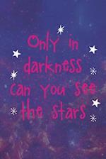 Only In Darkness Can You See The Stars