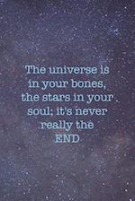 The Universe Is In Your Bones, The Stars In Your Soul; It's Never Really The End