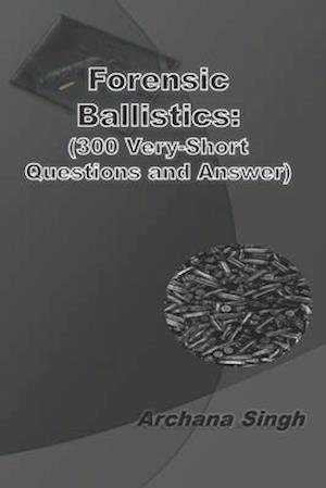 Forensic Ballistics: (300 Very-Short Answer Questions)