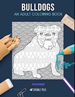 BULLDOGS: AN ADULT COLORING BOOK: A Bulldogs Coloring Book For Adults 