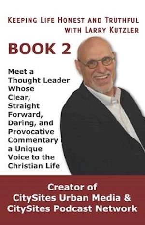 Keeping Life Honest and Truthful with Larry Kutzler, BOOK 2