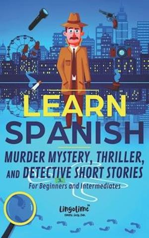 LEARN SPANISH: Murder Mystery, Thriller, and Detective Short Stories for Beginners and Intermediates