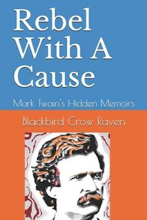 Rebel With a Cause: Mark Twain's Hidden Memoirs