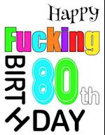 Happy Fucking 80th Birthday: Large Print Address Book That is Sweet, Sassy and Way Better Than a Birthday Card! 