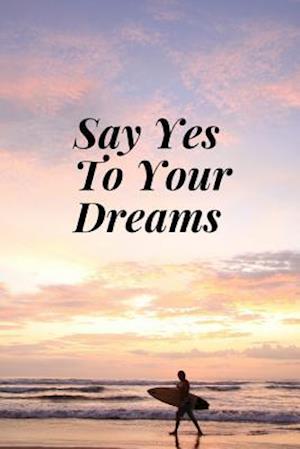 Say Yes To Your Dreams