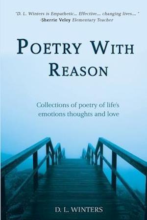 Poetry With Reason: Collections of poetry of life's emotions thoughts and love