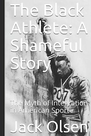 The Black Athlete: A Shameful Story: The Myth of Integration in American Sport
