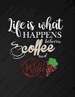 Life Is What Happens Between Coffee And Wine