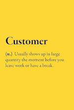 Customer (n.) Usually shows up in large quantity the moment before you leave work or have a break.