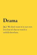 Drama (n.) We don't want it in our own lives but it's fun to watch it unfold elsewhere.