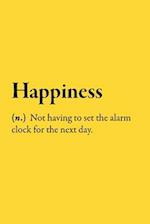 Happiness (n.) Not having to set the alarm clock for the day.