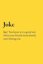 Joke (n.) You know it is good when your friends immediately start hitting you.