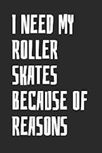 I Need My Roller Skates Because Of Reasons