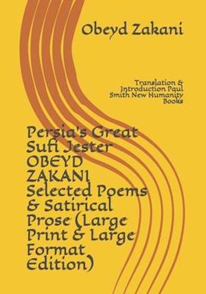 Persia's Great Sufi Jester OBEYD ZAKANI Selected Poems & Satirical Prose (Large Print & Large Format Edition)