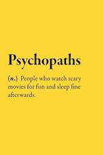 Psychopaths (n.) People who watch scary movies for fun and sleep fine afterwards.