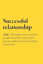 Successful relationship (adj.) The trick to it is to not let people know how really weird you are until it's too late for them to