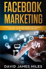 Facebook Marketing: Step by Step Facebook Secrets to Connect, Engage, Grow, Influence, and Sell 