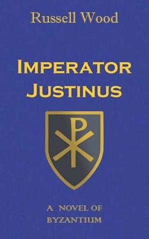 Imperator Justinus: A Novel of Byzantium