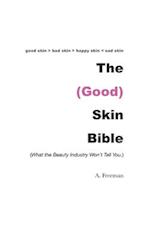 THE (GOOD) SKIN BIBLE: What the Beauty Industry Won't Tell You 