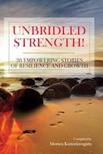 Unbridled Strength! 38 Empowering Stories Of Resilience and Growth