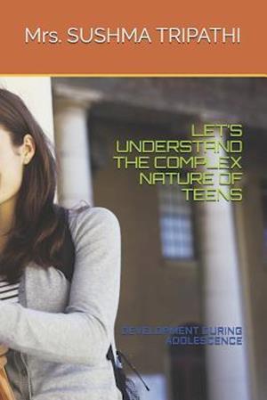 LET'S UNDERSTAND THE COMPLEX NATURE OF TEENS: DEVELOPMENT DURING ADOLESCENCE