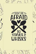 Don't Be Afraid To Take Whisks