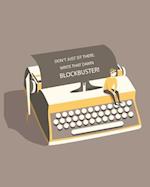 Don't Just Sit There Write That Damn BLOCKBUSTER!