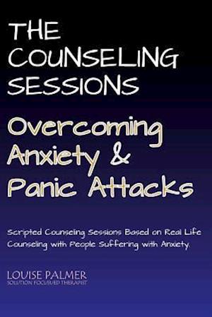 The Counseling Sessions - Overcoming Anxiety and Panic Attacks