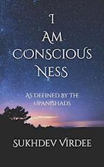 I Am Conscious Ness: As Defined By The Upanishads 