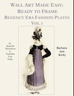 Wall Art Made Easy: Ready to Frame Regency Era Fashion Plates Vol 3: 30 Beautiful Illustrations to Transform Your Home 