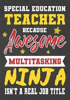 Special Education Teacher Because Awesome Multitasking Ninja Isn't A Real Job Title