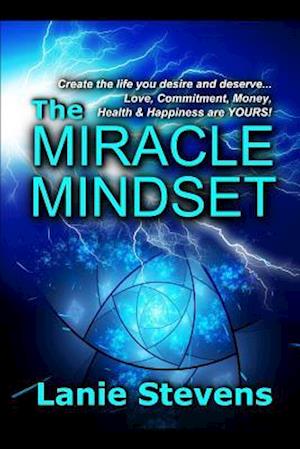 The Miracle Mindset: Love, Commitment, Money, Health & Happiness Are YOURS: Practical Law of Attraction Guide