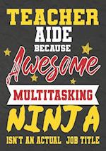 Teacher Aide Because Awesome Multitasking Ninja Isn't An Actual Job Title