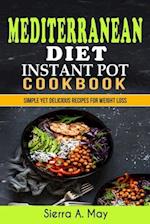Mediterranean Diet Instant Pot Cookbook: Simple Yet Delicious Recipes For Weight Loss 