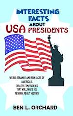 Interesting Facts About US Presidents: Weird, Strange And Fun Facts Of America's Greatest Presidents That Will Make You Rethink About History 
