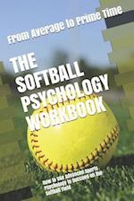 The Softball Psychology Workbook: How to Use Advanced Sports Psychology to Succeed on the Softball Field 