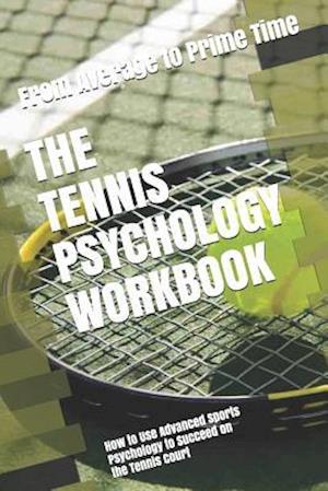 The Tennis Psychology Workbook: How to Use Advanced Sports Psychology to Succeed on the Tennis Court