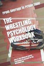 The Wrestling Psychology Workbook: How to Use Advanced Sports Psychology to Succeed on the Wrestling Mat 