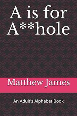 A is for A**hole: An Adult's Alphabet Book