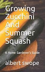 Growing Zucchini And Summer Squash: A Home Gardener's Guide 