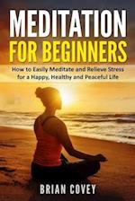 Meditation for Beginners: How to Easily Meditate and Relieve Stress for a Happy, Healthy and Peaceful Life 