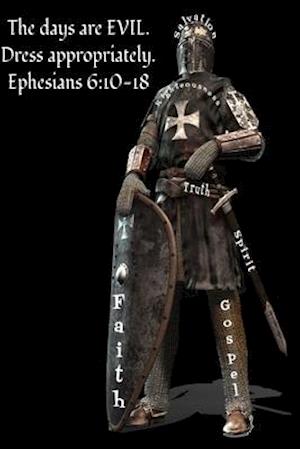 The Days Are Evil. Dress Appropriately. Ephesians 6