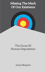 Missing The Mark Of Our Existence: The Cause Of Human Degradation 