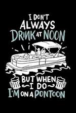 I Don't Always Drink At Noon But When I Do I'm On A Pontoon