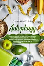 Autophagy: How to Combine Intermittent Fasting and Nobel-Prize Winning Science for Rapid Weight Loss, Reducing Inflammation, and Promoting Long-Term H