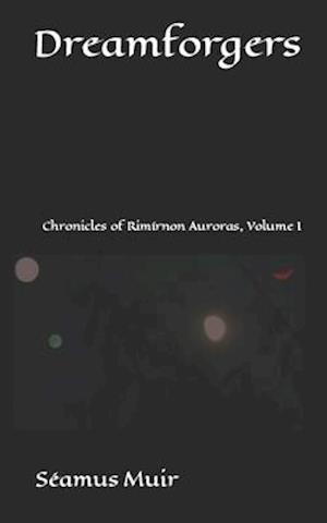 Dreamforgers: Chronicles of Rimírnon Auroras, Volume I