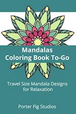 Mandalas Coloring Book To-Go: Travel Size Mandala Designs for Relaxation 