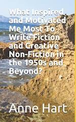 What Inspired and Motivated Me Most To Write Fiction and Creative Non-Fiction in the 1950s and Beyond?