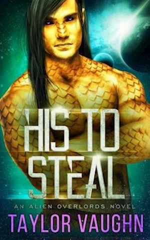 His To Steal: A Sci-Fi Alien Romance