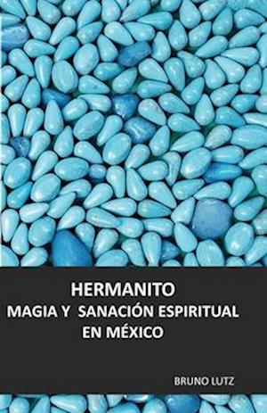 Hermanito. Magia y sanación espiritual en México